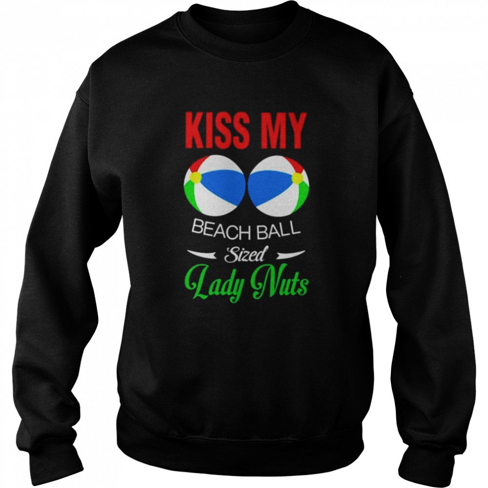 Kiss my lady nuts beach ball sized  Unisex Sweatshirt