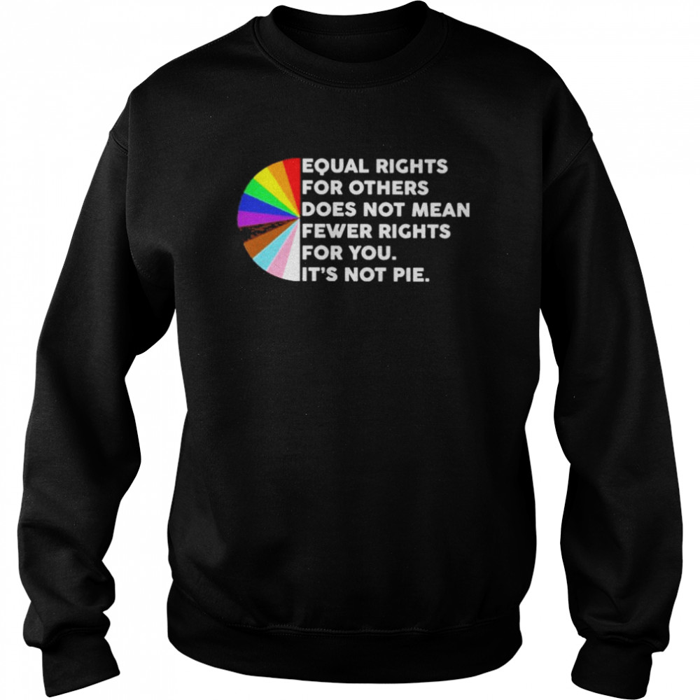 LGBT Equal rights for other does not mean fewer rights for you It’s not pie 2022  Unisex Sweatshirt