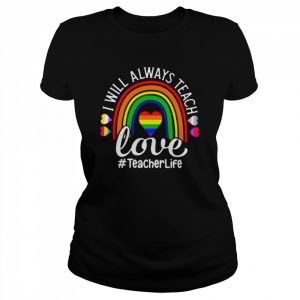 LGBT I will always teach Love #Teahcer Life rainbow  Classic Women's T-shirt