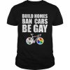 LGBT build homes ban cars be gay  Classic Men's T-shirt