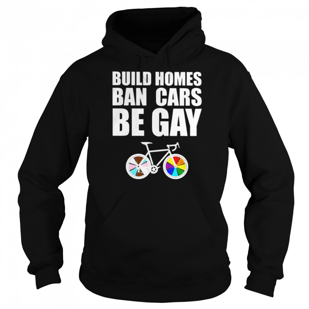 LGBT build homes ban cars be gay  Unisex Hoodie