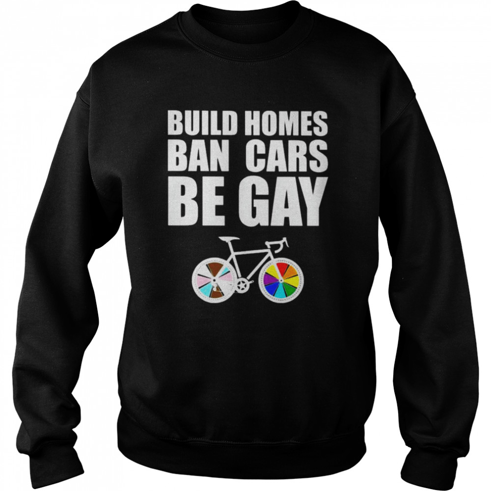 LGBT build homes ban cars be gay  Unisex Sweatshirt