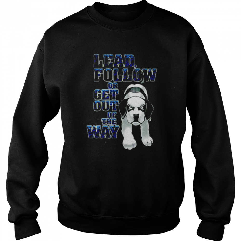 Lead Follow Or Get Out Of The Way Big Dog T-Shirt Unisex Sweatshirt