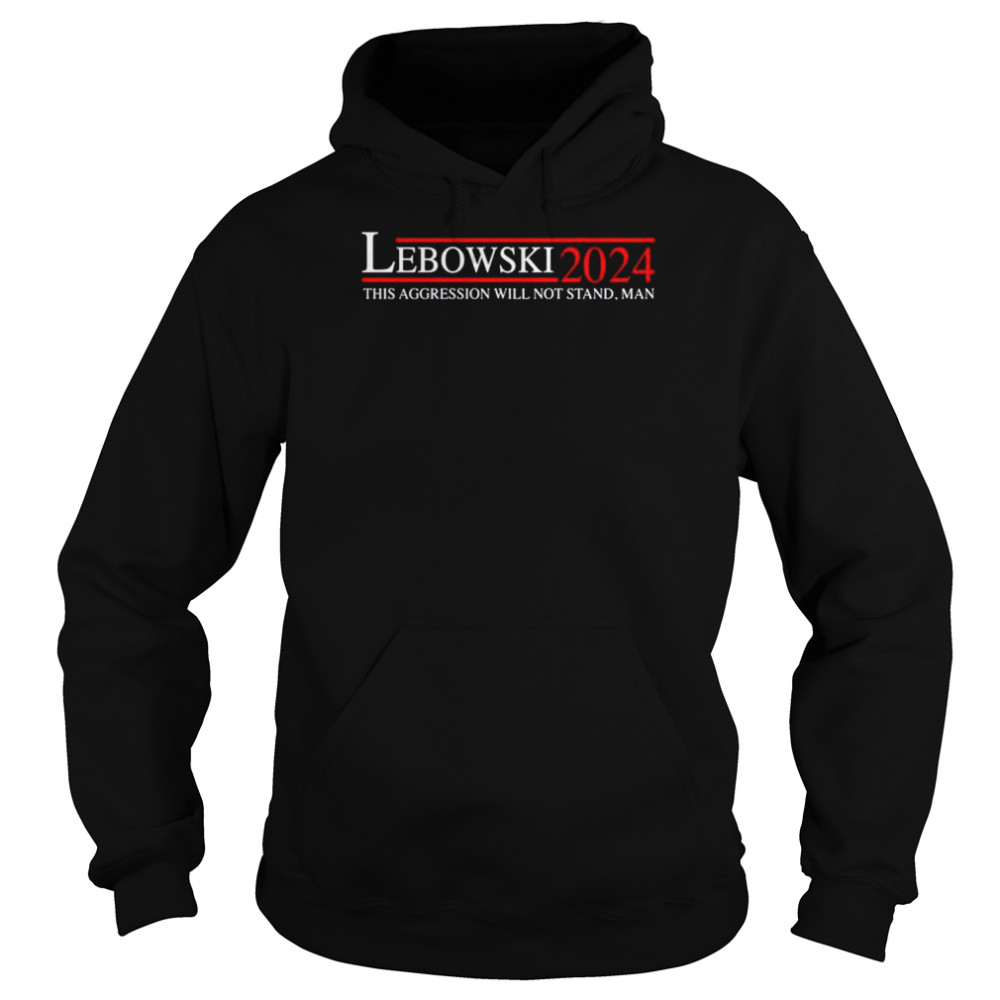 Lebowski 2024 this aggression will not stand man unisex T- Unisex Hoodie