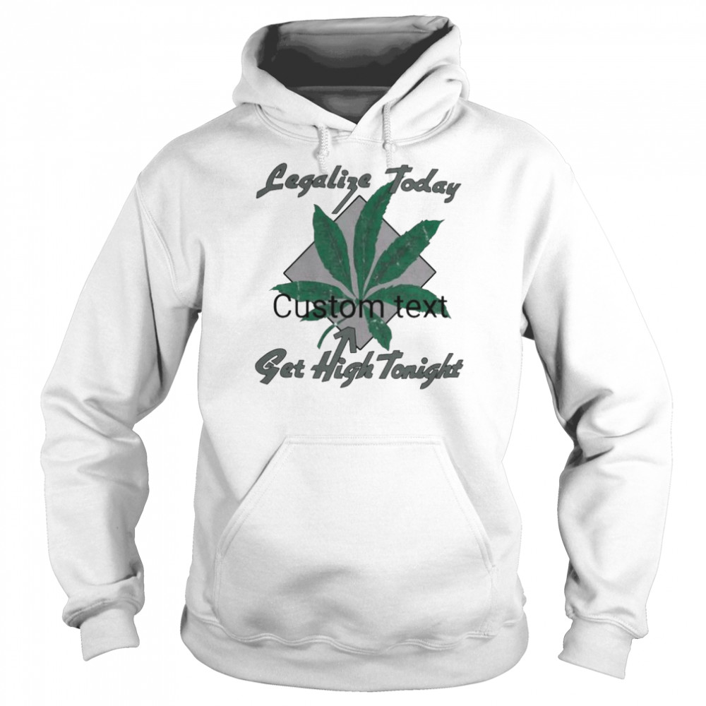 Legalize Today Get High Tonight Shirt Unisex Hoodie