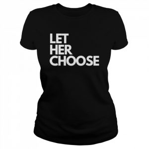 Let her choose pro-choice  Classic Women's T-shirt