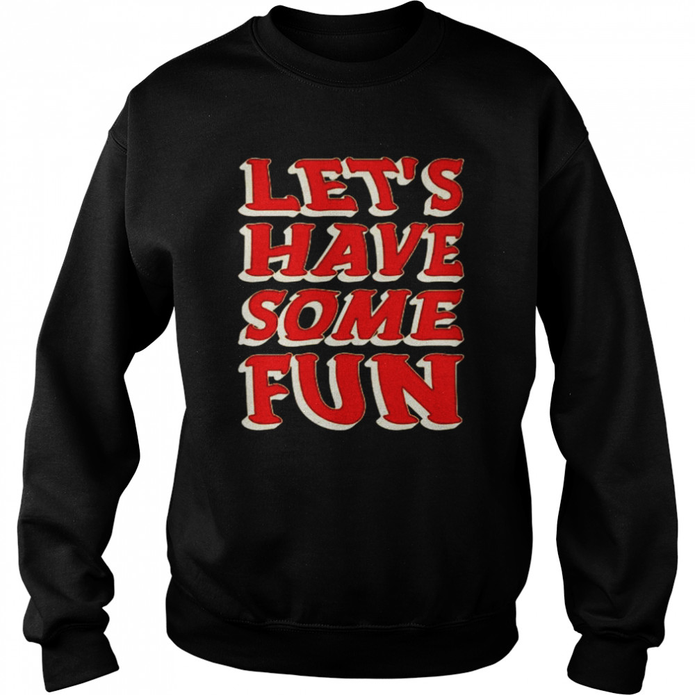 Let’s have some fun  Unisex Sweatshirt