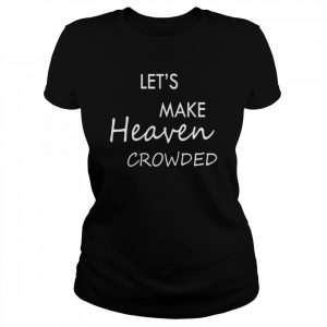 Let’s make heaven crowded  Classic Women's T-shirt