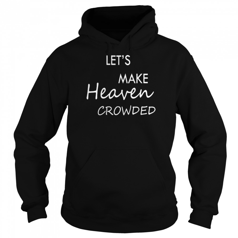 Let’s make heaven crowded  Unisex Hoodie