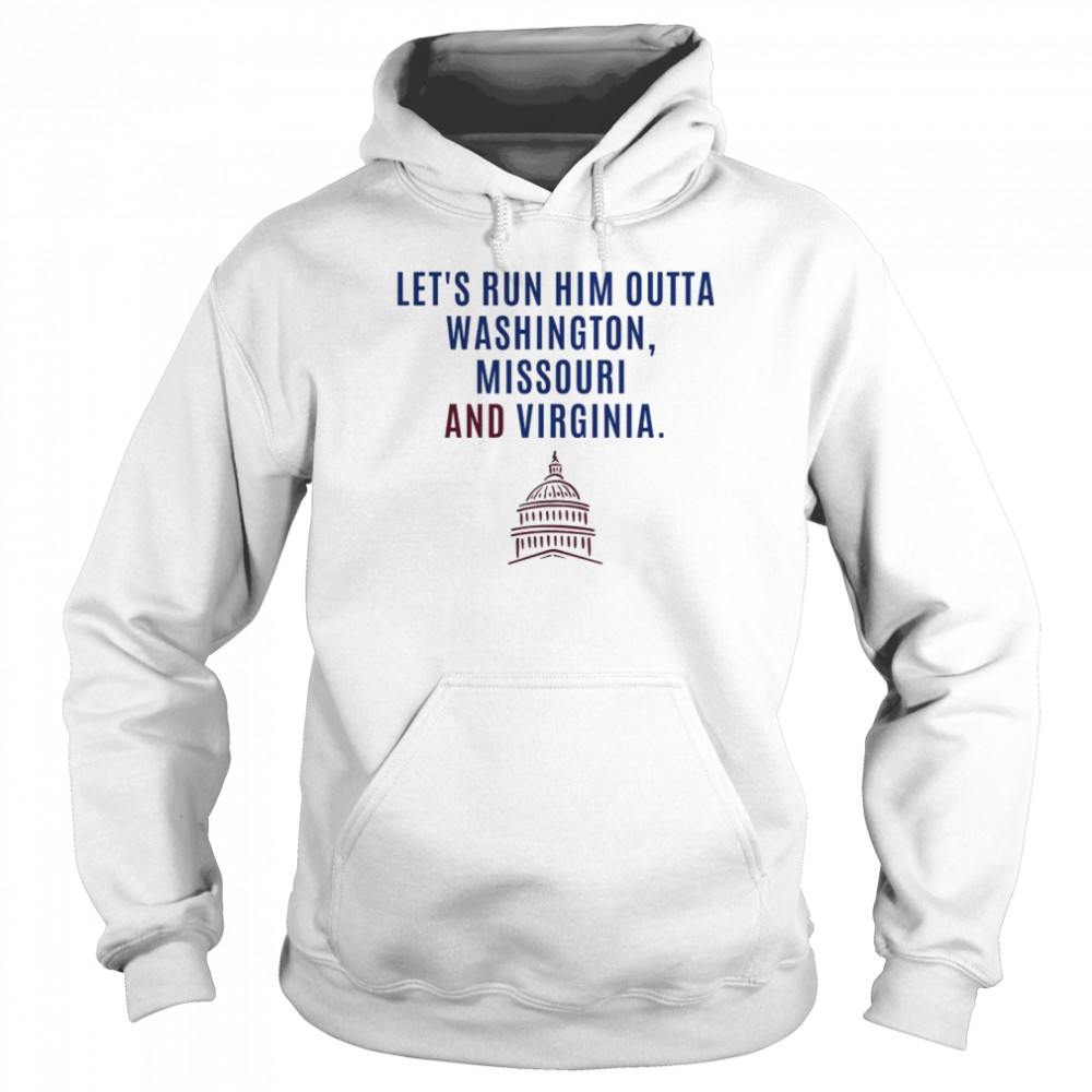 Let’s run him outta Washington Missouri and Virginia  Unisex Hoodie