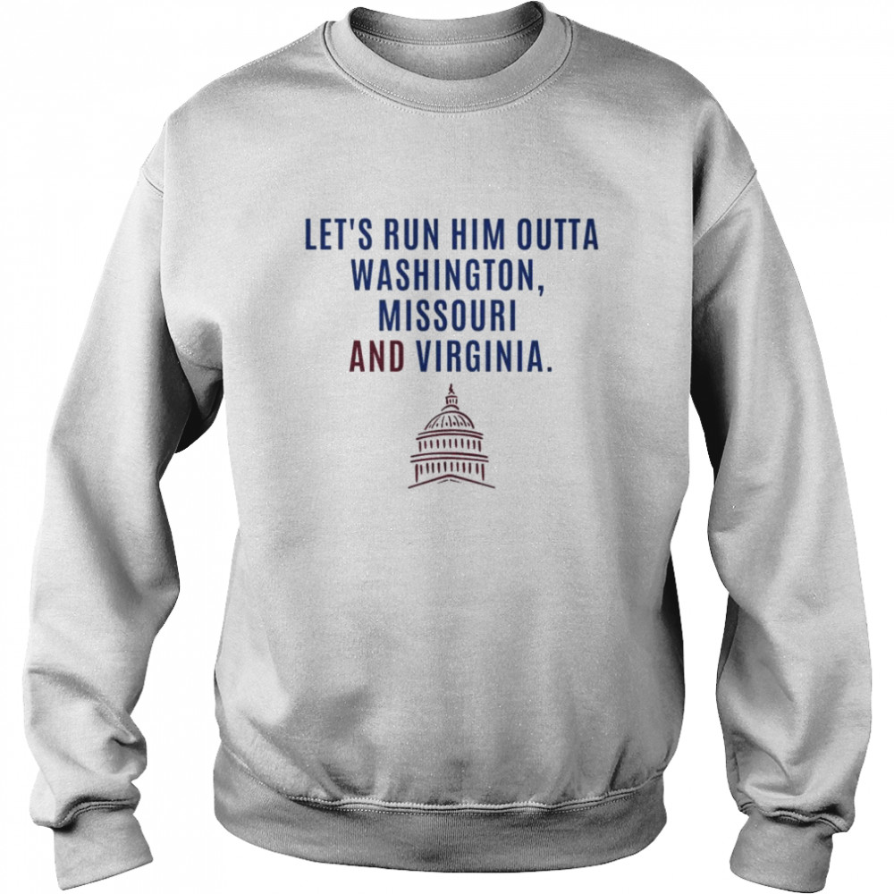 Let’s run him outta Washington Missouri and Virginia  Unisex Sweatshirt