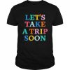 Let’s take a trip soon  Classic Men's T-shirt