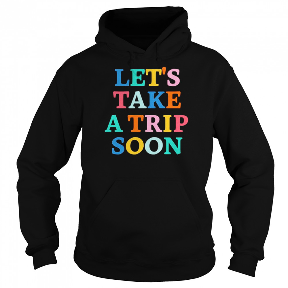 Let’s take a trip soon  Unisex Hoodie