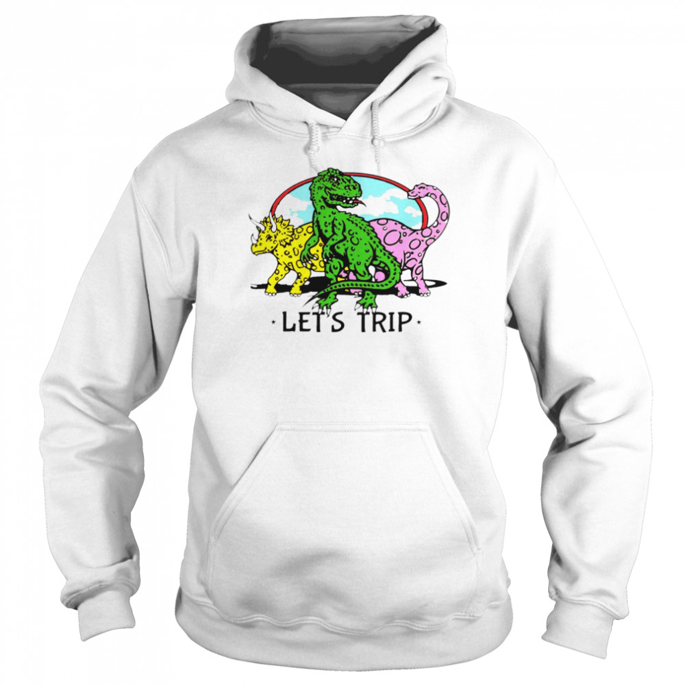 Let’s trip dinosaur funny T- Unisex Hoodie