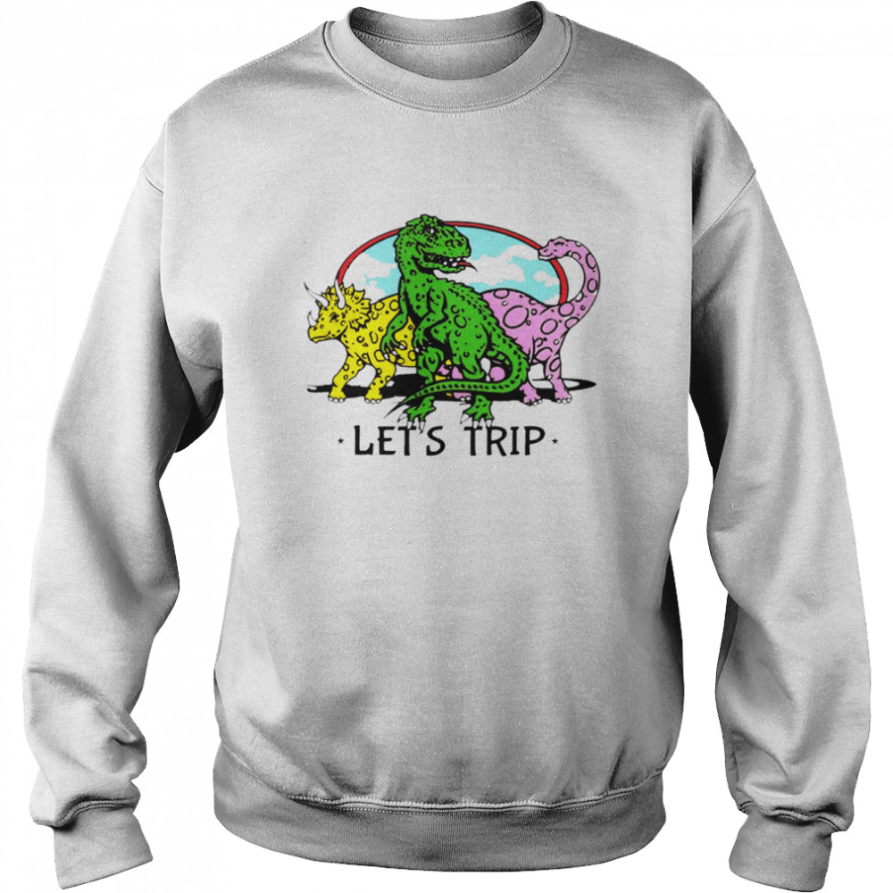 Let’s trip dinosaur funny T- Unisex Sweatshirt