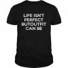 Life Isn’t Perfect But Outfit Can Be  Classic Men's T-shirt