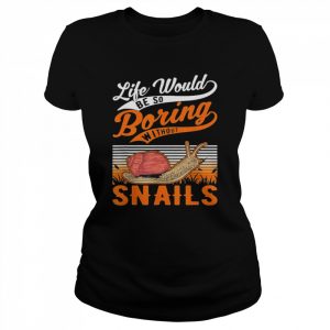 Life Would Be So Boring Without Snails Shirt Classic Women's T-shirt