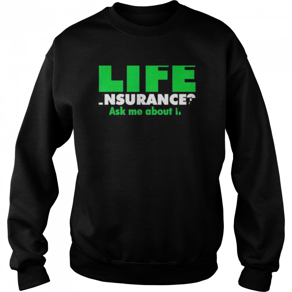 Life insurance Ask me about it Broker Insurance Agent Shirt Unisex Sweatshirt