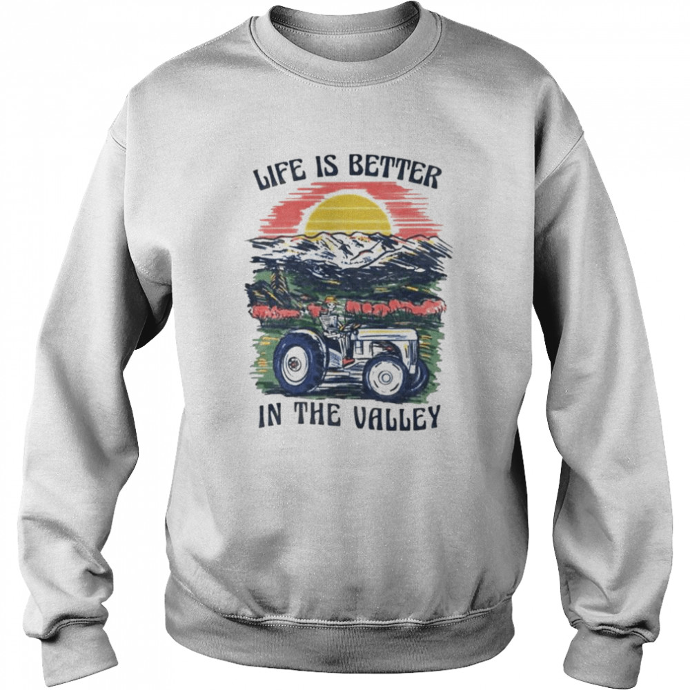 Life is better in the valley T- Unisex Sweatshirt