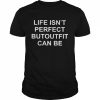 Life isn’t perfect butoutfit can be  Classic Men's T-shirt