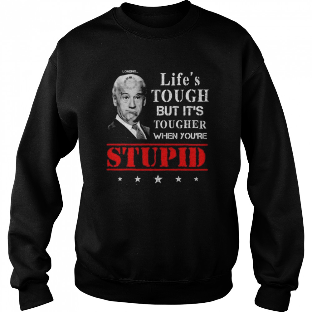 Life’s tough but it’s tougher when you’re stupid biden 2022  Unisex Sweatshirt