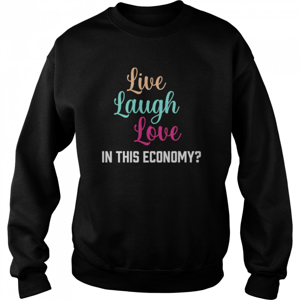 Live laugh love in this economy unisex T- Unisex Sweatshirt