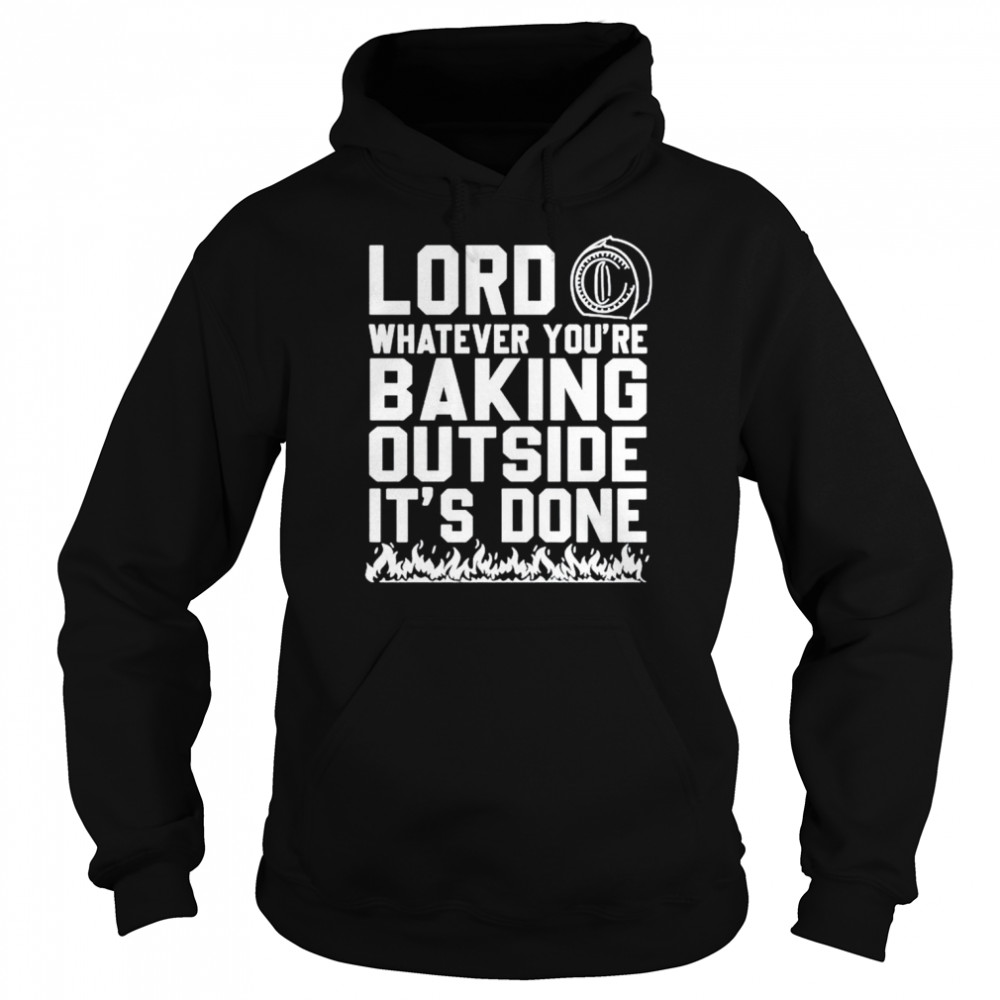 Lord whatever you’re baking outside it’s done  Unisex Hoodie