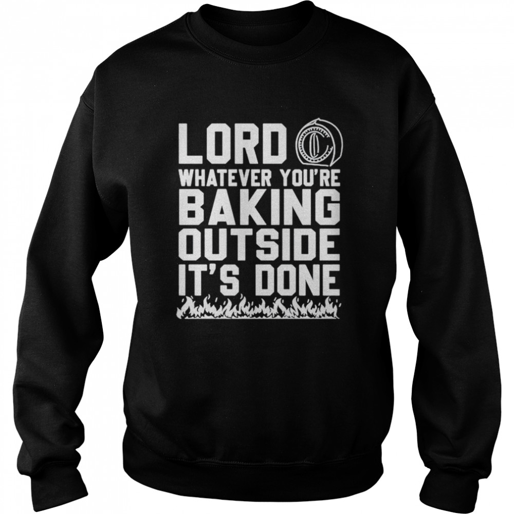 Lord whatever you’re baking outside it’s done  Unisex Sweatshirt