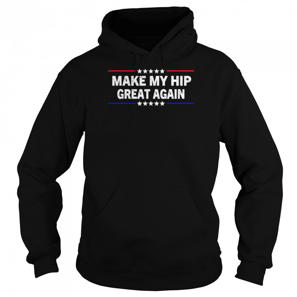 Make My Hip Great Again T-Shirt Unisex Hoodie