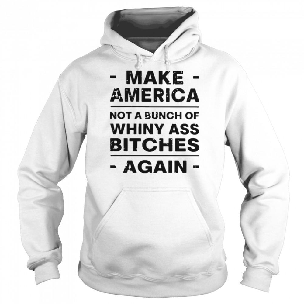 Make america not a bunch of whiny ass bitches again  Unisex Hoodie