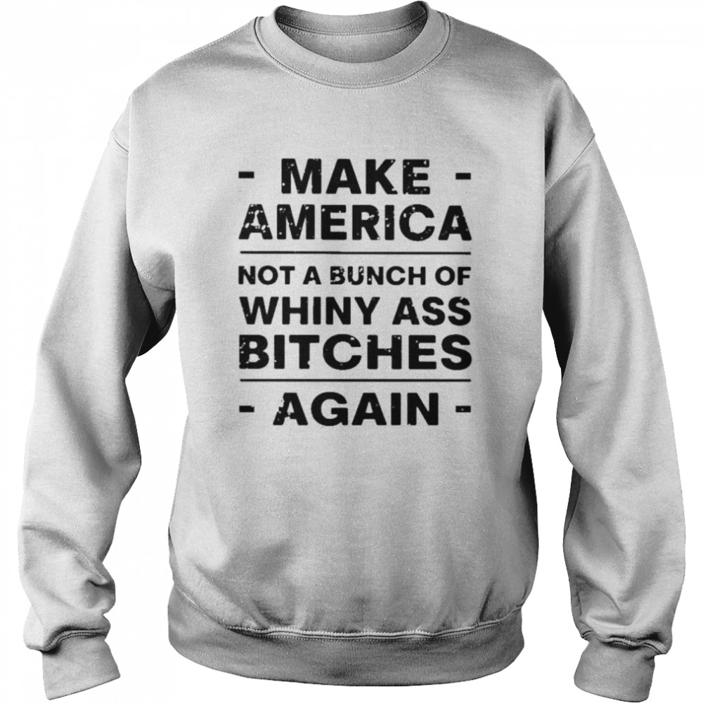 Make america not a bunch of whiny ass bitches again  Unisex Sweatshirt