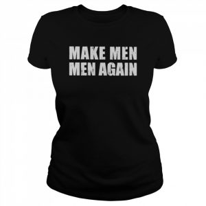 Make men men again  Classic Women's T-shirt