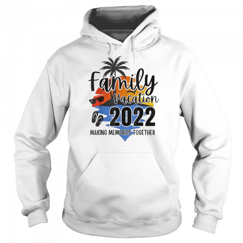 Matching Family Vacation 2022 Making Memories Together Beach Shirt Unisex Hoodie