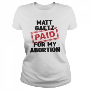 Matt Gaetz Paid For My Abortion  Classic Women's T-shirt