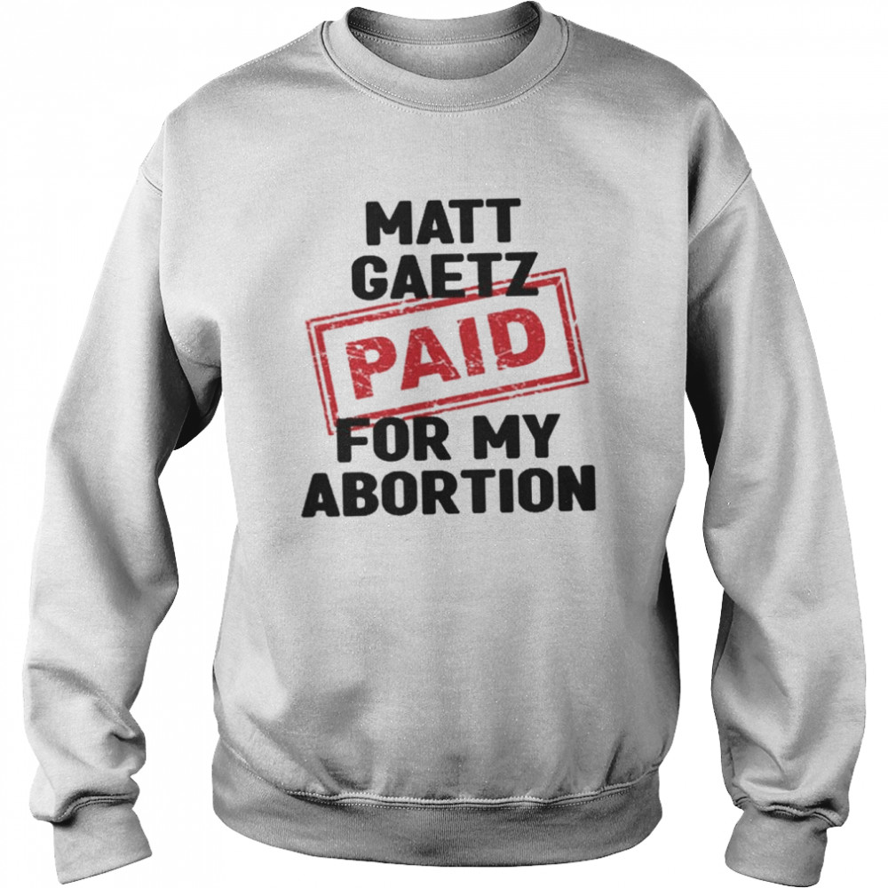 Matt Gaetz Paid For My Abortion  Unisex Sweatshirt