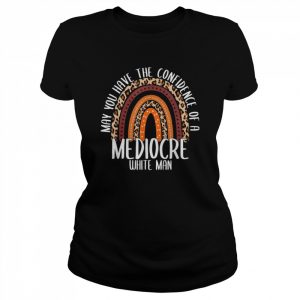 May You Have the Confidence of a Mediocre White Man Shirt Classic Women's T-shirt