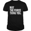 May the force thing you  Classic Men's T-shirt