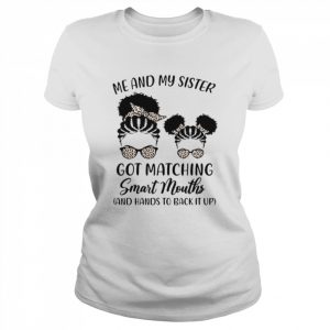 Me and my sister got matching smart mouths  Classic Women's T-shirt