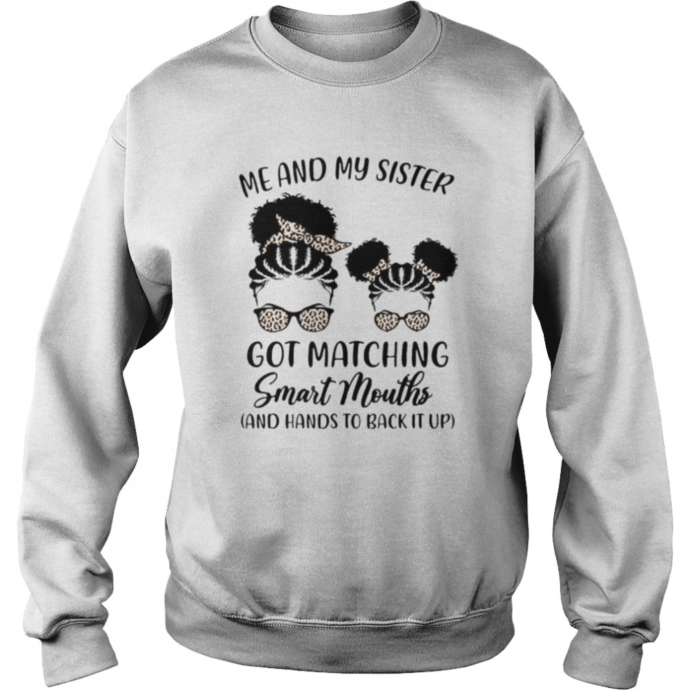 Me and my sister got matching smart mouths  Unisex Sweatshirt