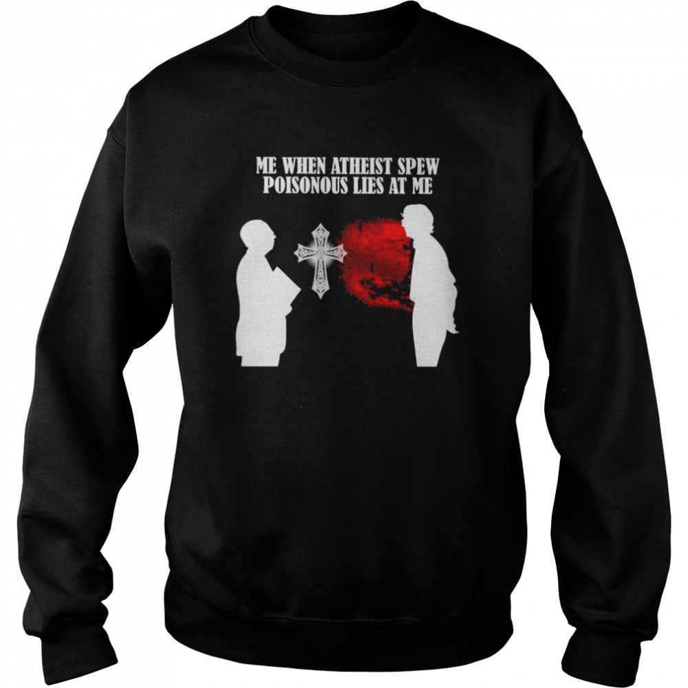 Me when atheist spew poisonous lies at me 2022  Unisex Sweatshirt