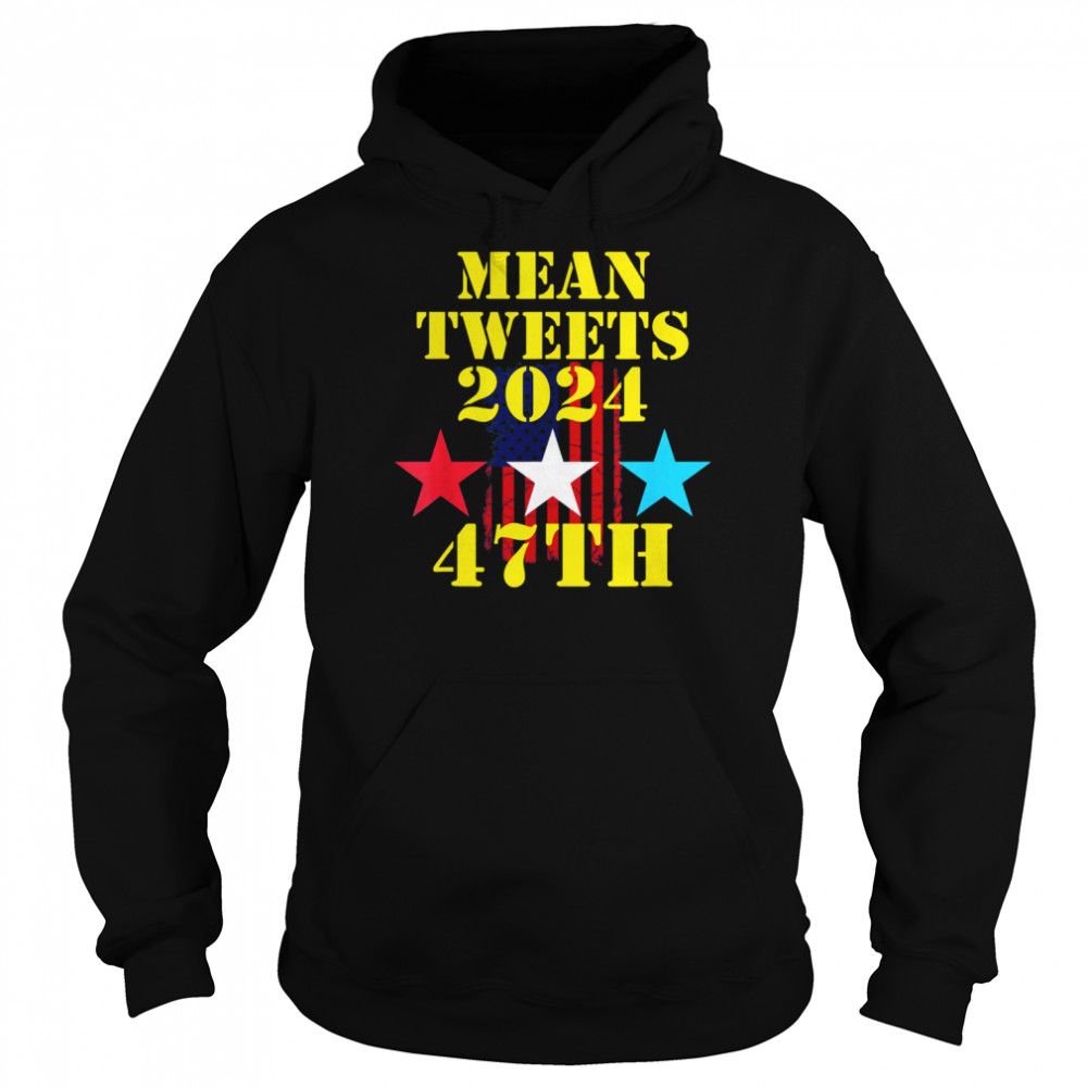 Mean Tweets 2024 47th US Flag Shirt Unisex Hoodie