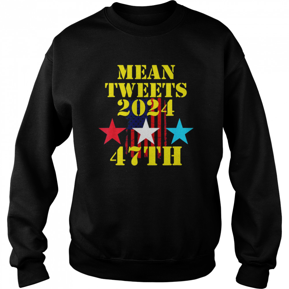 Mean Tweets 2024 47th US Flag Shirt Unisex Sweatshirt