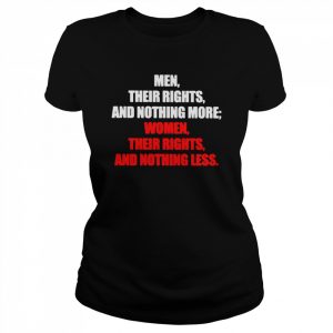 Men their rights and nothing more women their rights and nothing less  Classic Women's T-shirt