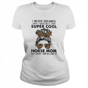 Messy Bun I never dreamed I would be a super cool Horse Mom but here I am killing it leopard  Classic Women's T-shirt