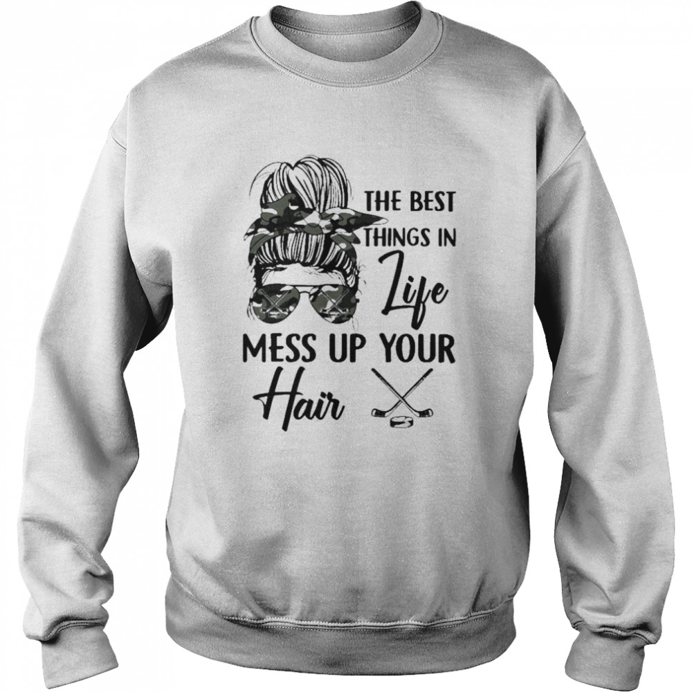 Messy Bun the best things in life mess up your Hair Hockey  Unisex Sweatshirt