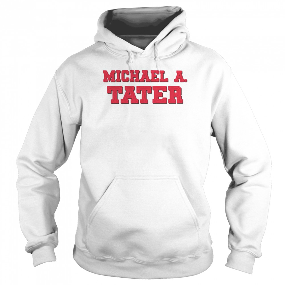 Michael A Tater unisex T- Unisex Hoodie