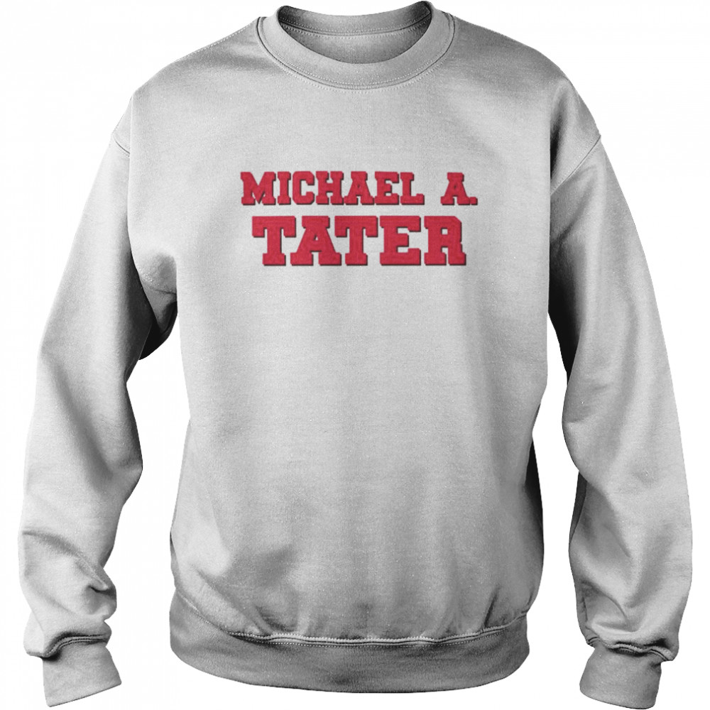 Michael A Tater unisex T- Unisex Sweatshirt