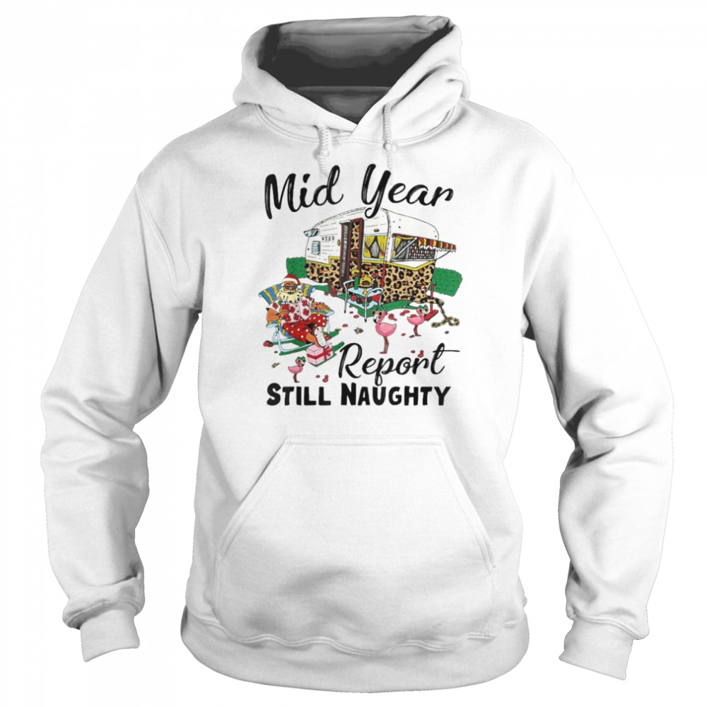 Mid Year Report Still Naughty Christmas In July Camper Shirt Unisex Hoodie