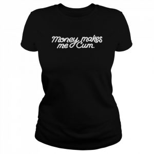 Money Makes Me Cum Shirt Classic Women's T-shirt