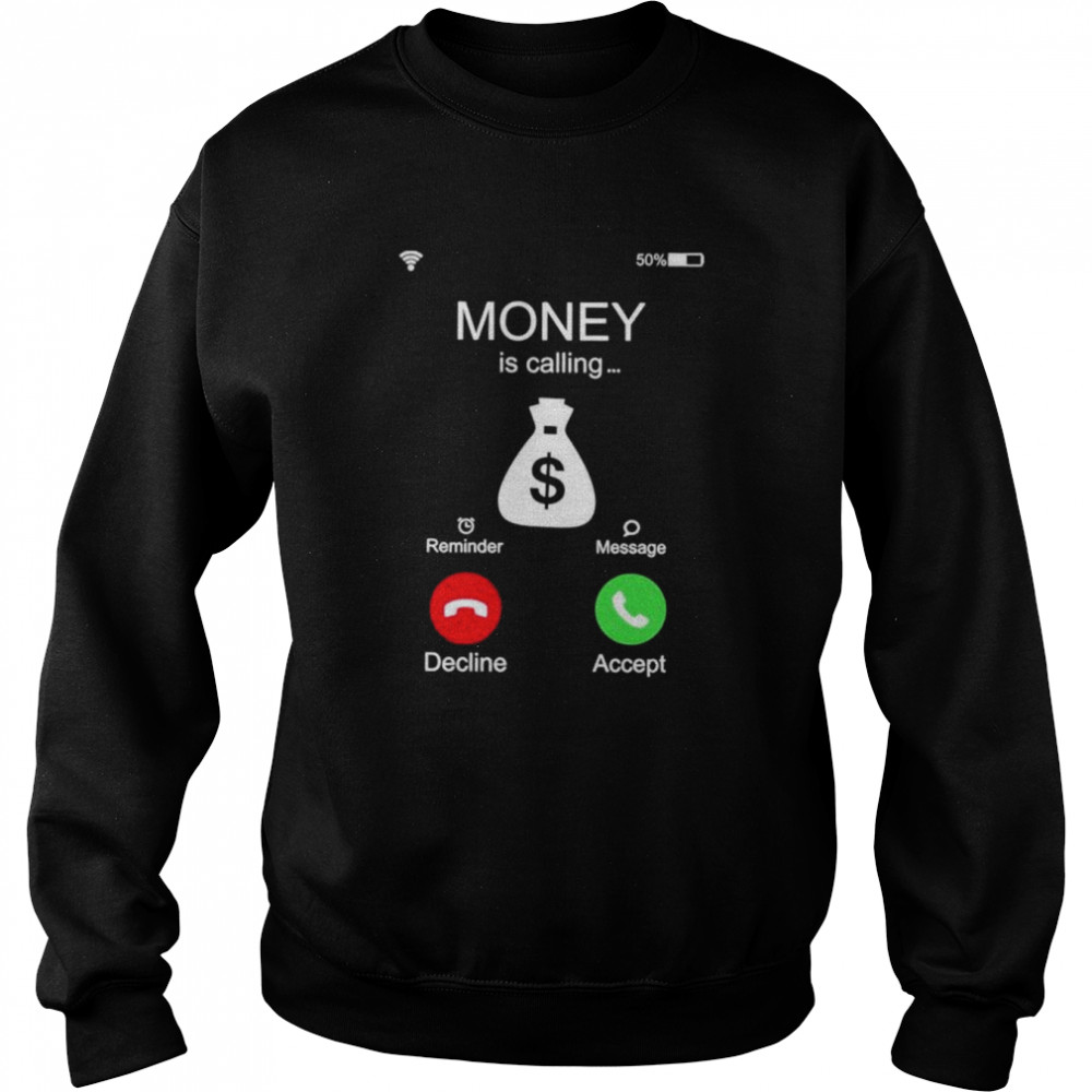 Money is calling reminder message decline accept  Unisex Sweatshirt